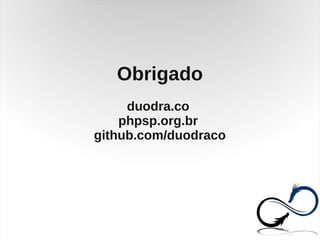 Obrigado
duodra.co
phpsp.org.br
github.com/duodraco
 
