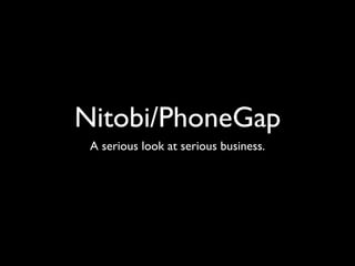 Nitobi/PhoneGap
 A serious look at serious business.
 