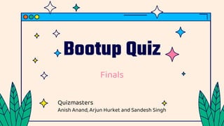 Bootup Quiz
Finals
Quizmasters
Anish Anand, Arjun Hurket and Sandesh Singh
 
