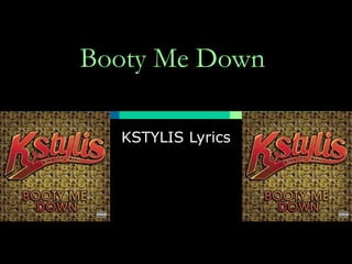 Booty Me Down
KSTYLIS Lyrics

 