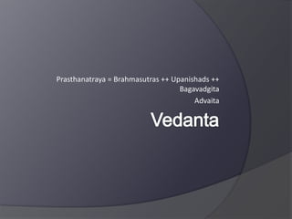 Prasthanatraya = Brahmasutras ++ Upanishads ++
Bagavadgita
Advaita
 