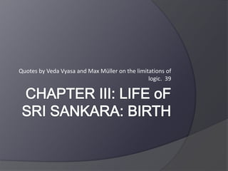 Quotes by Veda Vyasa and Max Müller on the limitations of
logic. 39
 