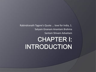 Rabindranath Tagore's Quote ... love for India, 1.
Satyam Gnanam Anantam Brahma
Santam Shivam Advaitam
 