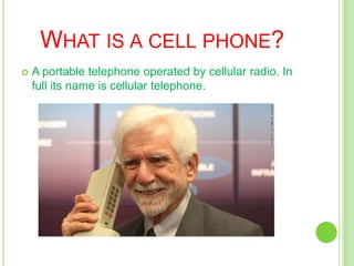 What is a cell phone?A portable telephone operated by cellular radio. In full its name is cellular telephone.