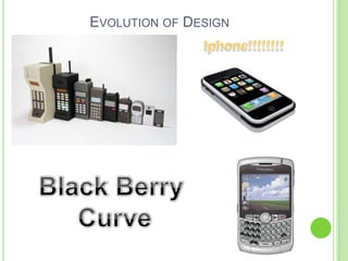 Evolution of DesignIphone!!!!!!!!Black Berry Curve