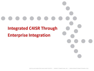 BOOZ ALLEN HAMILTON C4ISR SURVEY REPORT | MARKET CONNECTIONS, INC. | WWW.MARKETCONNECTIONSINC.COM
Integrated C4ISR Through
Enterprise Integration
 