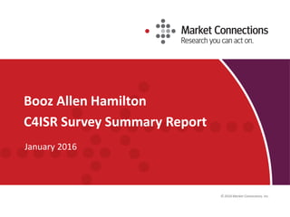 © 2016 Market Connections, Inc.
Booz Allen Hamilton
C4ISR Survey Summary Report
January 2016
 
