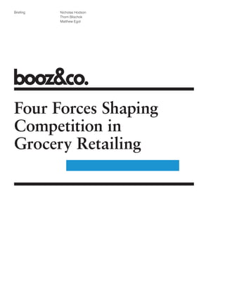 Briefing   Nicholas Hodson
           Thom Blischok
           Matthew Egol




Four Forces Shaping
Competition in
Grocery Retailing
 
