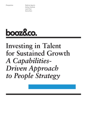Perspective   DeAnne Aguirre
              Ashley Harshak
              Laird Post
              Sonia Storr




Investing in Talent
for Sustained Growth
A Capabilities-
Driven Approach
to People Strategy
 