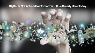 Digital Is Not A Trend for Tomorrow .. It Is Already Here Today

5

 