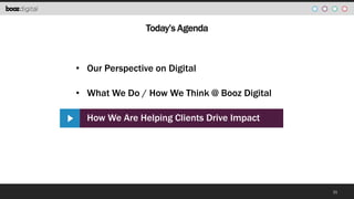 Today’s Agenda

• Our Perspective on Digital
• What We Do / How We Think @ Booz Digital

• How We Are Helping Clients Drive Impact

31

 
