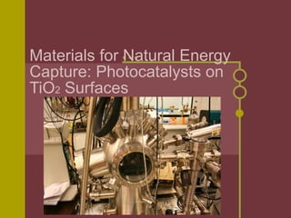 Materials for Natural Energy Capture: Photocatalysts on TiO 2  Surfaces 