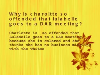 Why is charoltte so offended that lulabelle goes to a DAR meeting? Charlotte is  so offended that Lulabelle goes to a DAR meeting because she is colored and she thinks she has no business mingling with the whites 