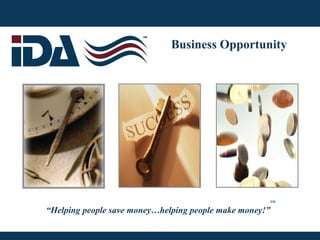 Business Opportunity “ Helping people save money…helping people make money!” ™ 