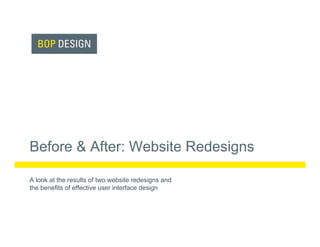 Before & After: Website Redesigns

A look at the results of two website redesigns and
the benefits of effective user interface design
 