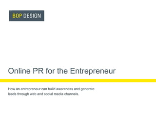 Online PR for the Entrepreneur How an entrepreneur can build awareness and generate  leads through web and social media channels. 