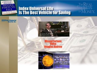 Index Universal Life
Is The Best Vehicle for Saving




              Missed Fortune
                  Video
              Douglas Andrew
 