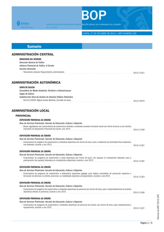 BOP 
BOLETÍN OFICIAL DA PROVINCIA DA CORUÑA BOLETÍN OFICIAL DE LA PROVINCIA DE A CORUÑA 
www.dicoruna.es D.L.: C-1-1958 
LUNES, 27 DE OCTUBRE DE 2014 | BOP NÚMERO 205 
Página 1 / 5 
Número de BOP 2014/205 
Sumario 
Administración Central 
Ministerio del Interior 
Dirección General de Tráfico 
Jefatura Provincial de Tráfico. A Coruña 
Asuntos Generales 
• Tratamiento residual. Requerimiento administrativo 2014/11021 
Administración Autonómica 
Xunta de Galicia 
Consellería de Medio Ambiente, Territorio e Infraestruturas 
Augas de Galicia 
Subdirección Xeral de Xestión do Dominio Público Hidráulico 
• DH.A15.29559. Miguel Suárez Martínez. Concello de Arzúa 2014/10970 
Administración Local 
Provincial 
Deputación Provincial da Coruña 
Área de Servizos Provinciais. Sección de Educación, Cultura e Deportes 
• Bases reguladoras das convocatorias de subvencións dirixidas a entidades privadas (iniciativa social sen ánimo de lucro ou de carácter 
mercantil) da Deputación Provincial da Coruña, ano 2015 2014/11259 
Deputación Provincial da Coruña 
Área de Servizos Provinciais. Sección de Educación, Cultura e Deportes 
• Convocatoria do programa de subvencións a entidades deportivas sen ánimo de lucro, para a realización de actividade físico-deportiva, 
non federada, durante o ano 2015 2014/11261 
Deputación Provincial da Coruña 
Área de Servizos Provinciais. Sección de Educación, Cultura e Deportes 
• Convocatoria do programa de subvencións a clubs deportivos sen ánimo de lucro, con equipos en competición federada, para a 
participación dos equipos federados en competicións deportivas, durante o ano 2015 2014/11262 
Deputación Provincial da Coruña 
Área de Servizos Provinciais. Sección de Educación, Cultura e Deportes 
• Convocatoria do programa de subvencións a federacións deportivas galegas para realizar actividades de promoción deportiva e 
formación de técnicos no ámbito provincial, na modalidade deportiva correspondente, durante o ano 2015 2014/11263 
Deputación Provincial da Coruña 
Área de Servizos Provinciais. Sección de Educación, Cultura e Deportes 
• Convocatoria do programa de subvencións a entidades deportivas da provincia sen ánimo de lucro, para o desenvolvemento de eventos 
deportivos oficiais na provincia, durante o ano 2015 2014/11266 
Deputación Provincial da Coruña 
Área de Servizos Provinciais. Sección de Educación, Cultura e Deportes 
• Convocatoria do programa de subvencións a entidades deportivas da provincia da Coruña, sen ánimo de lucro, para infraestruturas e 
equipamento, durante o ano 2015 2014/11267 
 