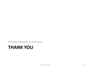 THANK YOU
Post your questions in comments
Dr Raju Indukoori 26
 