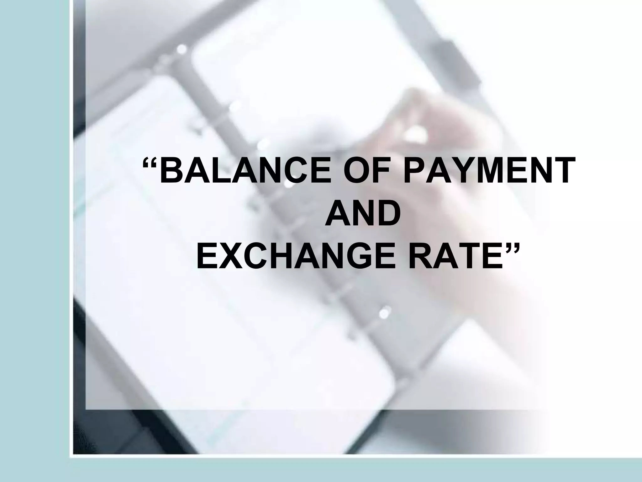 “BALANCE OF PAYMENT
AND
EXCHANGE RATE”
 