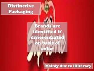 Mainly due to illiteracy
Distinctive
Packaging
Brands are
identified &
differentiated
on basis of
color
 