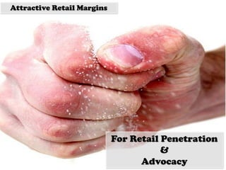 Attractive Retail Margins
For Retail Penetration
&
Advocacy
 