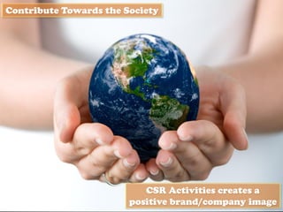 Contribute Towards the Society
CSR Activities creates a
positive brand/company image
 