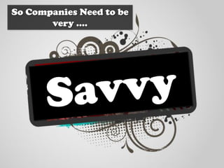 So Companies Need to be
very ….
 