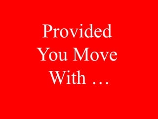 Provided
You Move
With …
 
