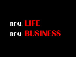 REAL LIFE
REAL BUSINESS
 