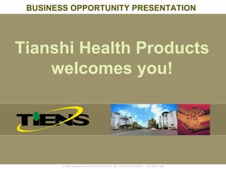 BUSINESS OPPORTUNITY PRESENTATION




Tianshi Health Products
    welcomes you!




       © 2006 TIANSHI HEALTH PRODUCTS INC., ALL RIGHTS RESERVED.   NA ENG 12/06
 