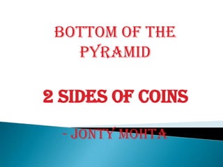 BOTTOM OF THE PYRAMID 2 sides of coins - Jonty Mohta 