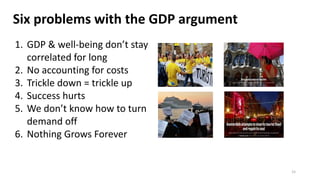 Six problems with the GDP argument
15
1. GDP & well-being don’t stay
correlated for long
2. No accounting for costs
3. Tri...