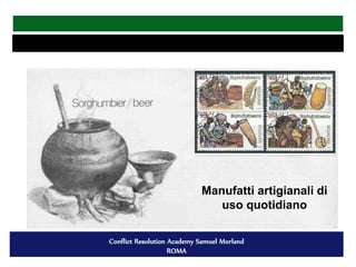 Conflict Resolution Academy Samuel Morland
ROMA
Manufatti artigianali di
uso quotidiano
 