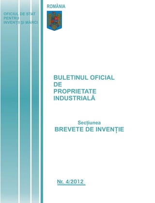 BULETINUL OFICIAL
DE
PROPRIETATE
INDUSTRIALĂ
Secţiunea
Nr. 4/2012
OFICIUL DE STAT
PENTRU
INVENŢII ŞI MĂRCI
ROMÂNIA
BREVETE DE INVEN IEŢ
 