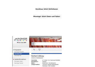 Brockhaus liefert Definitionen
Munzinger liefert Daten und Fakten
 