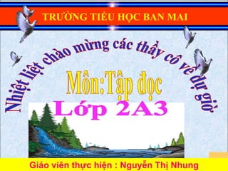 TRƯỜNG TIỂU HỌC BAN MAI




Giáo viên thực hiện : Nguyễn Thị Nhung
 