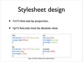 Stylesheet design
•
•

<rt>’s font-size by proportion.	

<p>’s font-size must be absolute value.
h1{	

font-family: "Heiti...