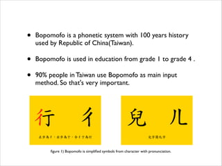 •

Bopomofo is a phonetic system with 100 years history
used by Republic of China(Taiwan).	


•
•

Bopomofo is used in edu...