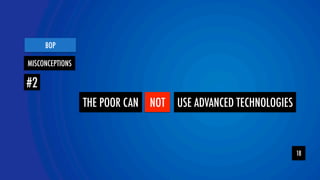 YteaOmLOR 
BOP 
18 
MISCONCEPTIONS 
#2 
THE POOR CAN NOT USE ADVANCED TECHNOLOGIES 
 