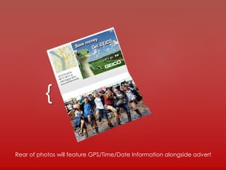 {
Rear of photos will feature GPS/Time/Date Information alongside advert
 