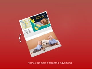 {
Names tag-able & targeted advertising
 