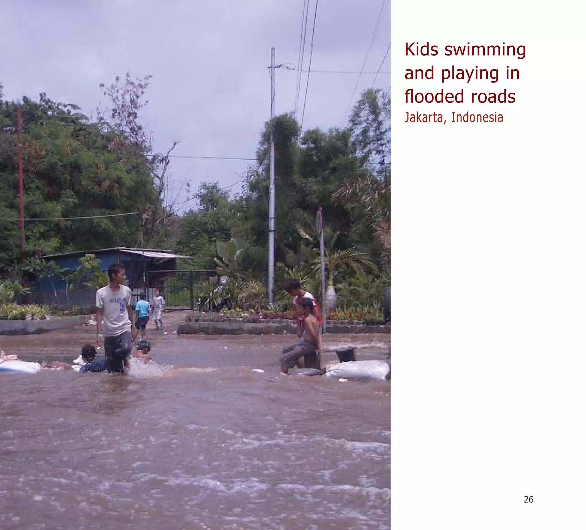 Kids swimming
and playing in
ﬂooded roads
Jakarta, Indonesia




                     26
 