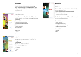14 15
Berufswahl
14-Jährige benötigen viele Informationen, um die „richtige“
Berufs- und Ausbildungswahl zu treffen. Welche Berufe gibt es,
welche Ausbildungsmöglichkeiten habe ich und wie schaut’s mit
den Jobchancen aus?
Tipps zur Berufswahl
In dieser Broschüre finden Jugendliche zahlreiche Tipps und
Hinweise, was sie bei ihrer Berufs- und Ausbildungsentscheidung
beachten sollen:
• Interessen abklären
• Stärken und Schwächen erkennen
• Ausbildungsmöglichkeiten checken
• Jobchancen beurteilen
• Auswahl eingrenzen
• Richtig bewerben
Stand: 2/2004
1. Auflage
1,15 €
Berufsfelder
Diese Broschüre stellt 18 Berufsfelder vor und bescheibt die
jeweiligen
• Arbeitsbereiche,
• Berufs- und Ausbildungsmöglichkeiten
• sowie die Beschäftigungssituation.
Stand: 2/2004
5. Auflage
0,80 €
Berufswahl
Matura …
Matura geschafft – und jetzt? Grundsätzlich stehen nach der Ma-
tura drei Möglichkeiten offen:
• Ein Jahr Pause einlegen und Informationen sammeln.
• Eine Ausbildung beginnen.
• Direkt ins Berufsleben einsteigen.
Diese Broschüre gibt Ihnen wertvolle Tipps und Hinweise, die Sie
bei Ihrer Entscheidung unterstützen.
Aus dem Inhalt:
• Matura – Was nun?
• Einige Stichworte zur Pause
• Einige Stichworte zur Ausbildung
• Einige Stichworte zum Beruf
Stand: 11/2005
7. Auflage
1,10 €
 