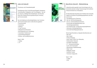 2726
Jobs mit Zukunft
Tourismus und Freizeitwirtschaft
Fitnessbetreuerin, Koch, Food & Beverage Managerin, Rezeptionist,
Touristikkauffrau, Flugbegleiter oder Event-Managerin – das sind
nur einige der vielfältigen Berufsmöglichkeiten. Die Broschüre
bietet einen Überblick über den gesamten Bereich Tourismus-
und Freizeitwirtschaft.
Das weite Spektrum der Berufsmöglichkeiten in der Tourismus-
und Freizeitwirtschaft wurde in sieben Bereiche gegliedert:
• Freizeitwirtschaft
• Gastronomie
• Hotellerie
• IT und Tourismus
• Management und Destination
• Reiseorganisation und -veranstaltung
• Touristisches Verkehrswesen
• Veranstaltungsmanagement
• Wellness- und Gesundheitstourismus
Stand: 6/2004
2. Auflage
2,– €
Berufliche Zukunft – Weiterbildung
Aufgeschlossenheit gegenüber neuen Entwicklungen und Lern-
bereitschaft sind heute wichtige Voraussetzungen für beruflichen
Erfolg und Sicherheit des Arbeitsplatzes.
Die Broschürenreihe bietet Ihnen einen Überblick über das aktuelle
Angebot an beruflichen Weiterbildungsmöglichkeiten und infor-
miert Sie über
• das Bildungssystem in Österreich,
• den Aus- und Weiterbildungsmarkt,
• die Aus- und Weiterbildungsinstitutionen,
• die derzeitige Beschäftigungssituation und
Entwicklungsmöglichkeiten,
• neue Qualifizierungs- und Spezialisierungsmöglichkeiten,
• interessante Aufstiegsmöglichkeiten
• sowie über Beschäftigungsalternativen.
Derzeit liegen Broschüren zu folgenden Berufsbereichen auf:
• Bau/Holz
• Büro/Handel
• Chemie/Reinigung
• Druck/Papier/Grafik/Foto/Multimedia
• Elektrotechnik/Elektronik
• Gesundheit/Körperpflege
• IT – Informationstechnologie
• Land- und Forstwirtschaft
• Maschinenbau/Metallbearbeitung
• Mode/Textil
• Pädagogik/Soziales
• Sicherheit/Verkehr
• Tourismus/Gastgewerbe
Stand: 7/2005
2. Auflage
1,50 €
 