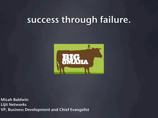 success through failure.




Micah Baldwin
Lijit Networks
VP, Business Development and Chief Evangelist
 