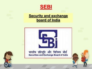 SEBI
Security and exchange
board of India
 