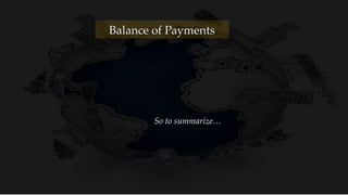 Balance of Payments
So to summarize…
 