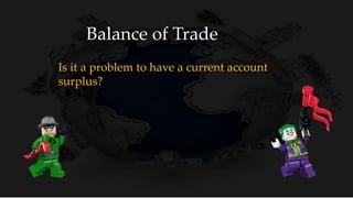 Balance of Trade
Is it a problem to have a current account
surplus?
 