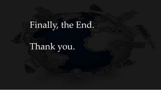 Finally, the End.
Thank you.
 